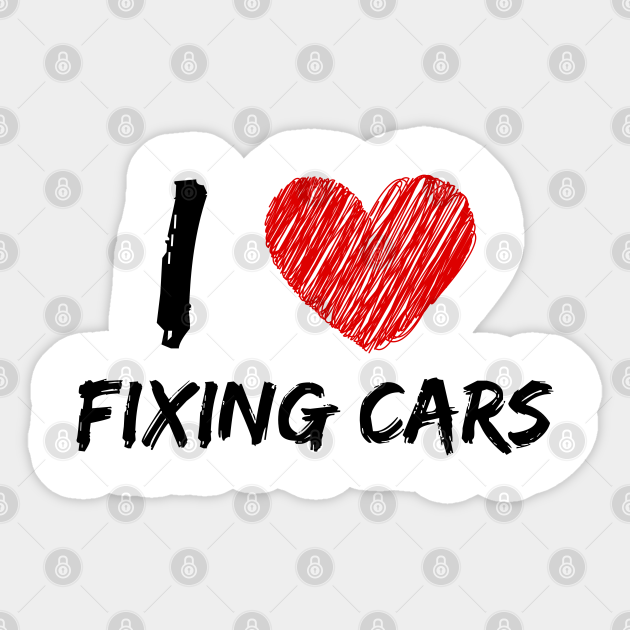 I Love Fixing Cars Fixing Cars Sticker TeePublic